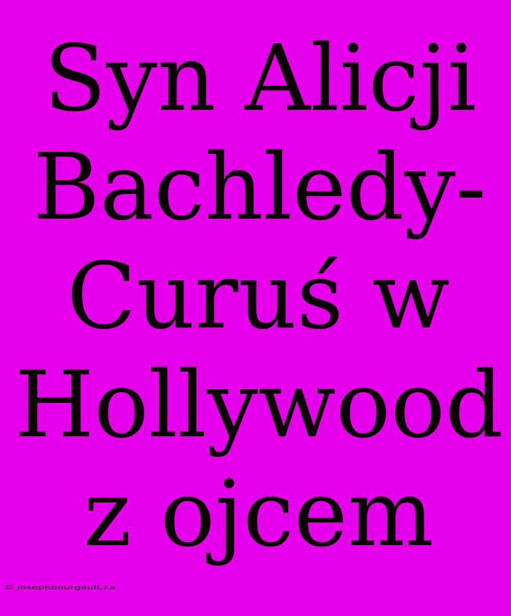 Syn Alicji Bachledy-Curuś W Hollywood Z Ojcem