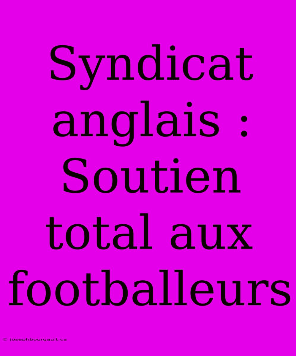 Syndicat Anglais : Soutien Total Aux Footballeurs