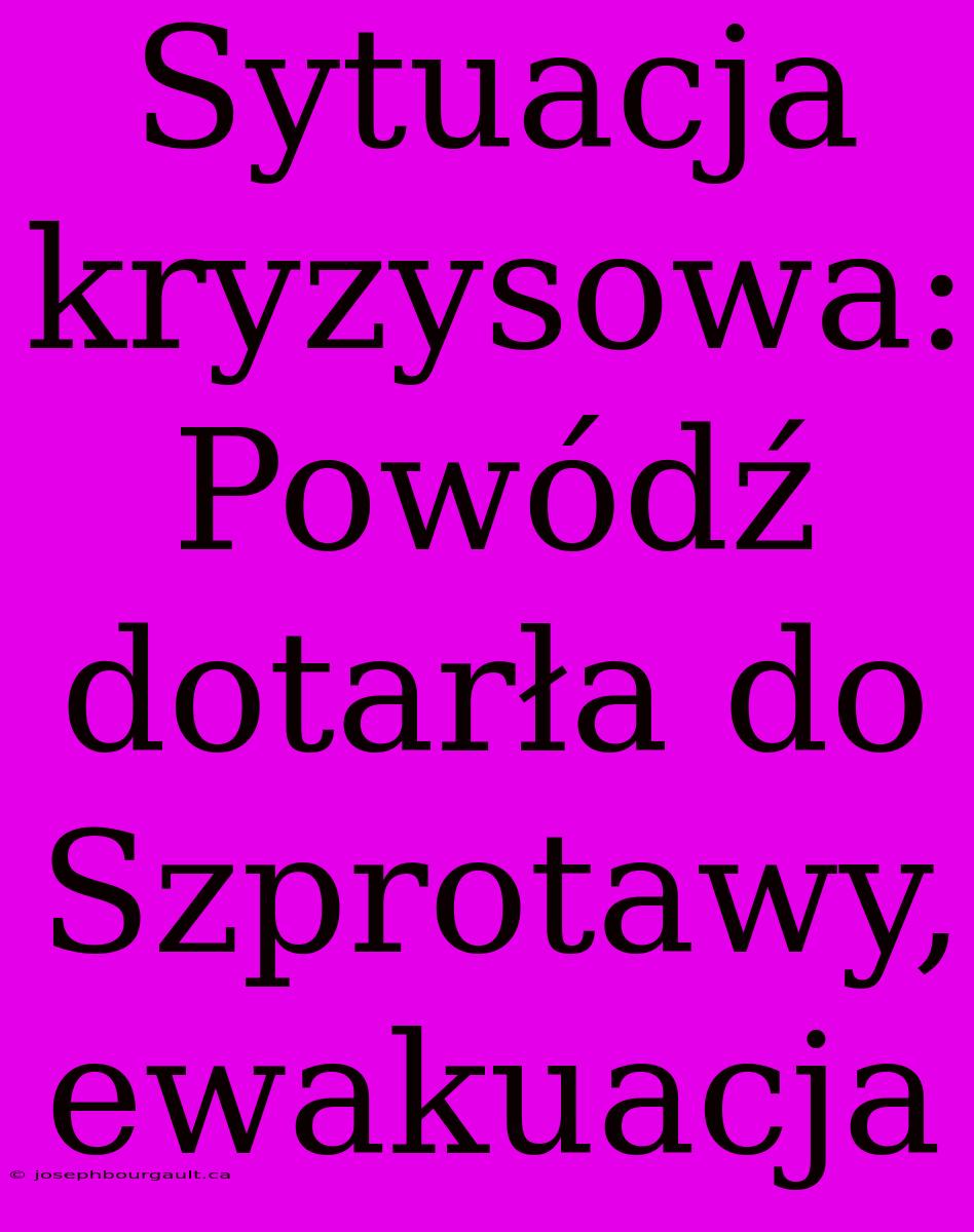 Sytuacja Kryzysowa: Powódź Dotarła Do Szprotawy, Ewakuacja