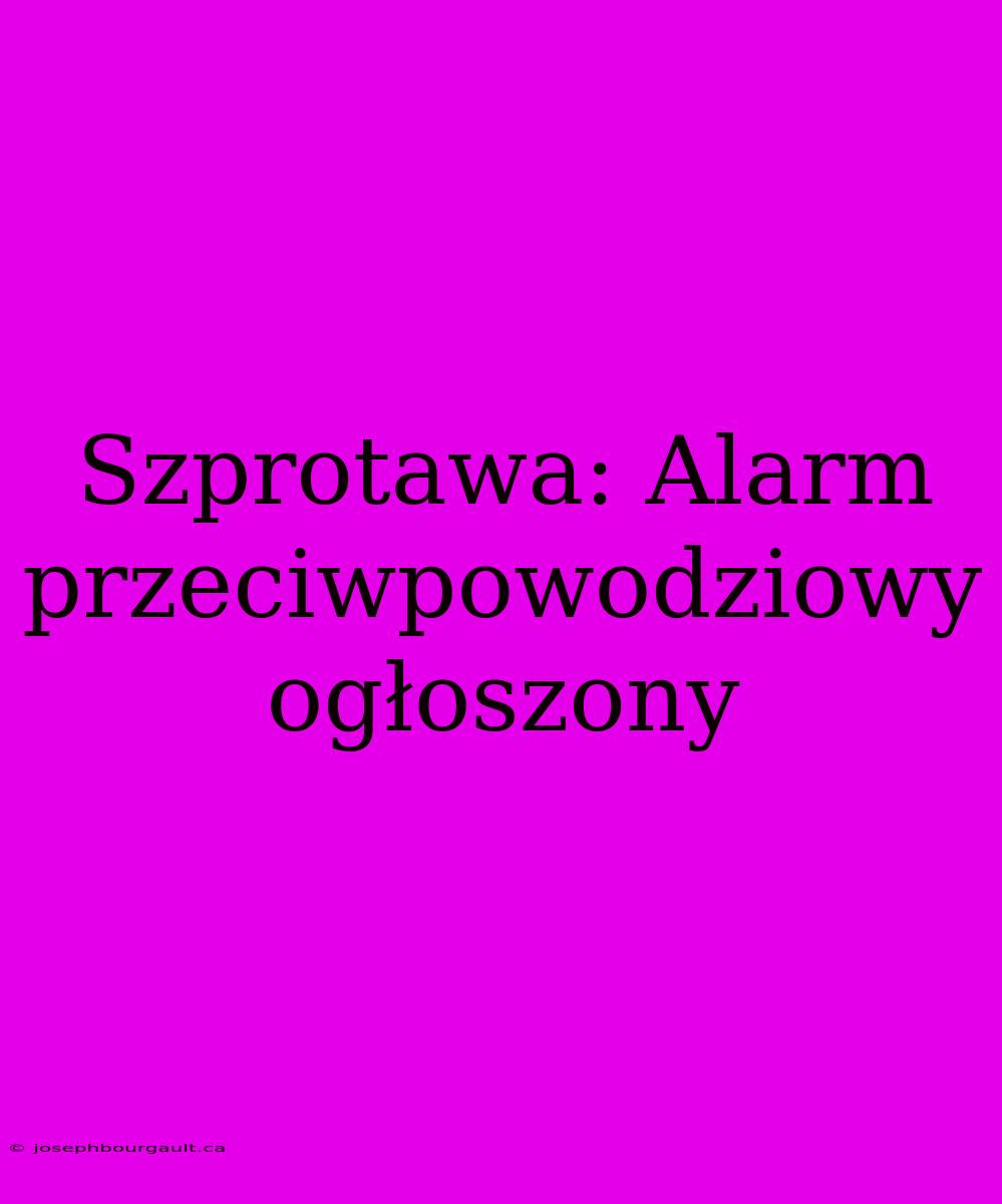 Szprotawa: Alarm Przeciwpowodziowy Ogłoszony