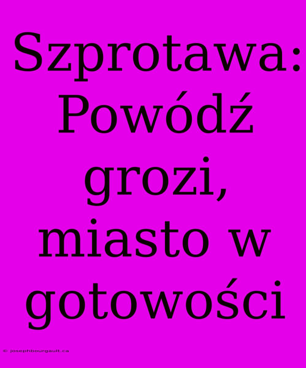 Szprotawa: Powódź Grozi, Miasto W Gotowości