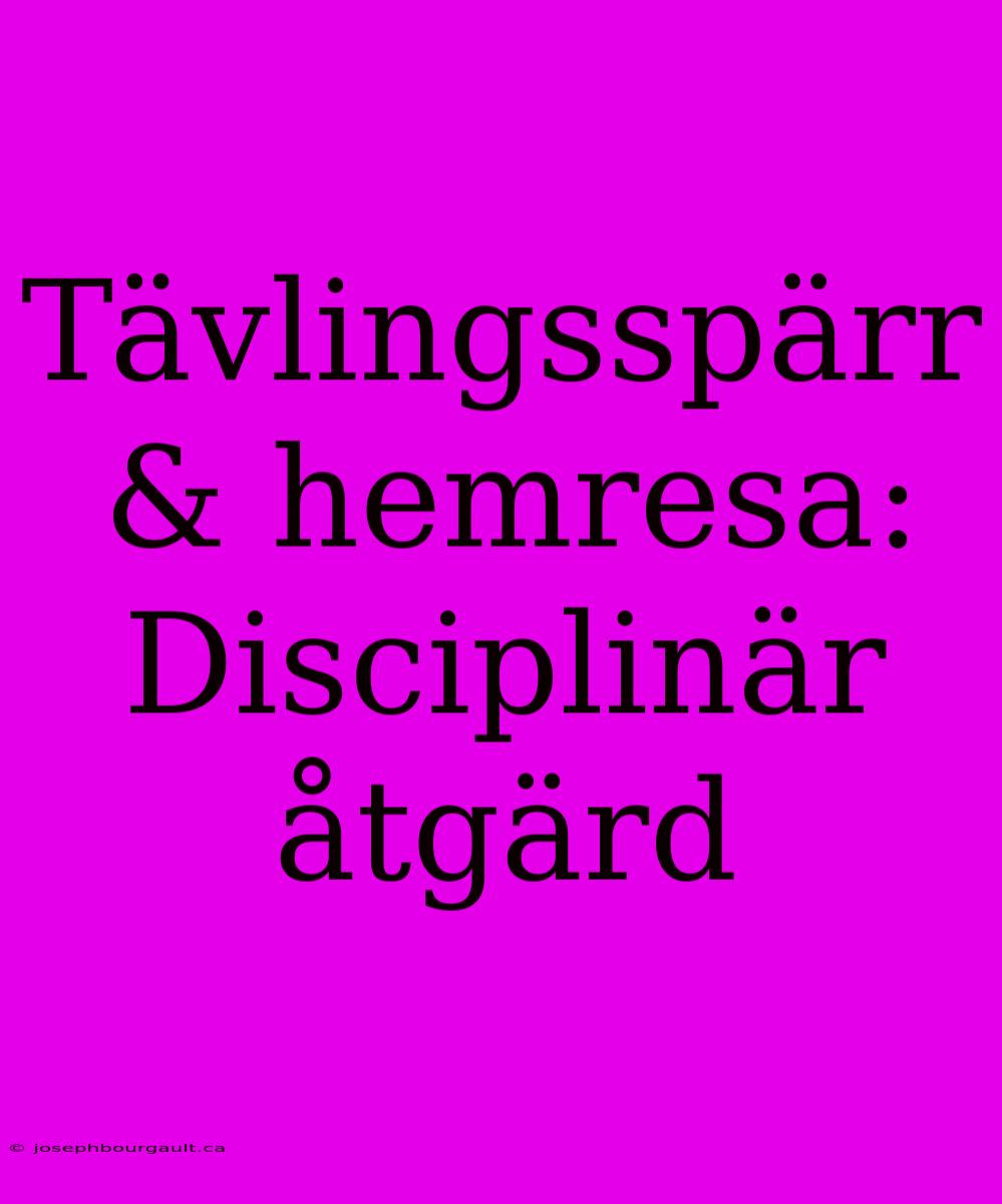 Tävlingsspärr & Hemresa: Disciplinär Åtgärd