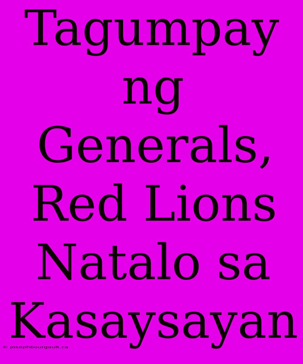 Tagumpay Ng Generals, Red Lions Natalo Sa Kasaysayan