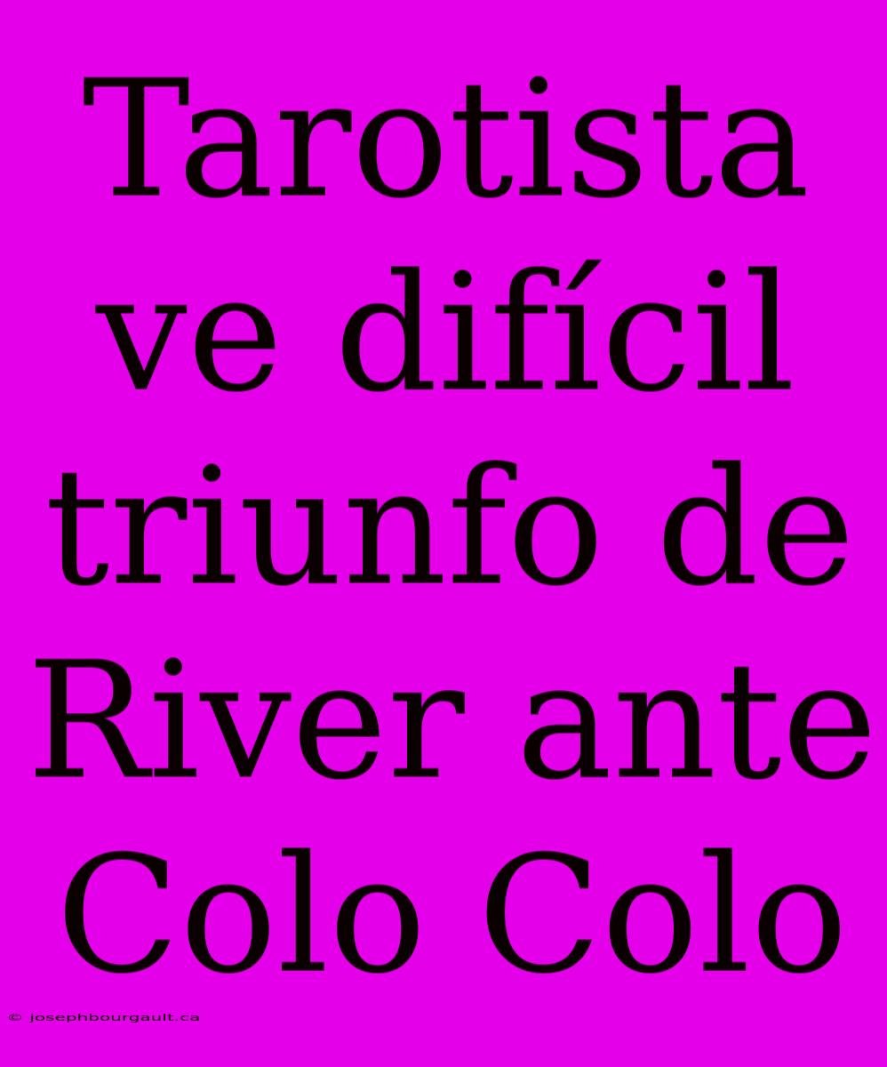 Tarotista Ve Difícil Triunfo De River Ante Colo Colo