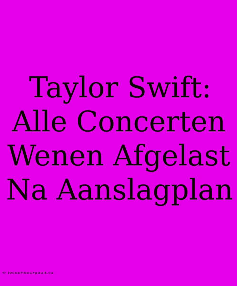 Taylor Swift: Alle Concerten Wenen Afgelast Na Aanslagplan