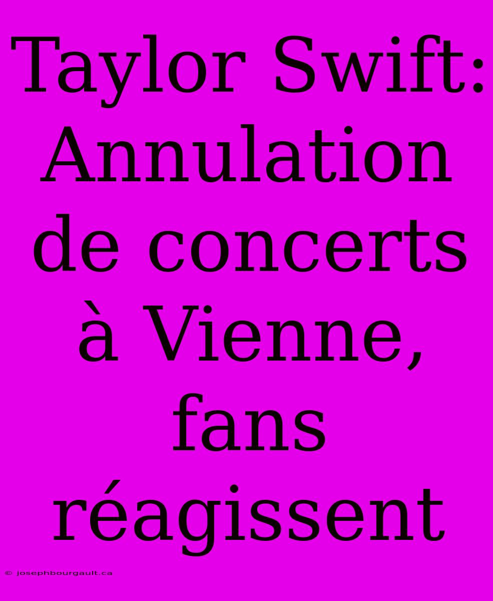 Taylor Swift: Annulation De Concerts À Vienne, Fans Réagissent