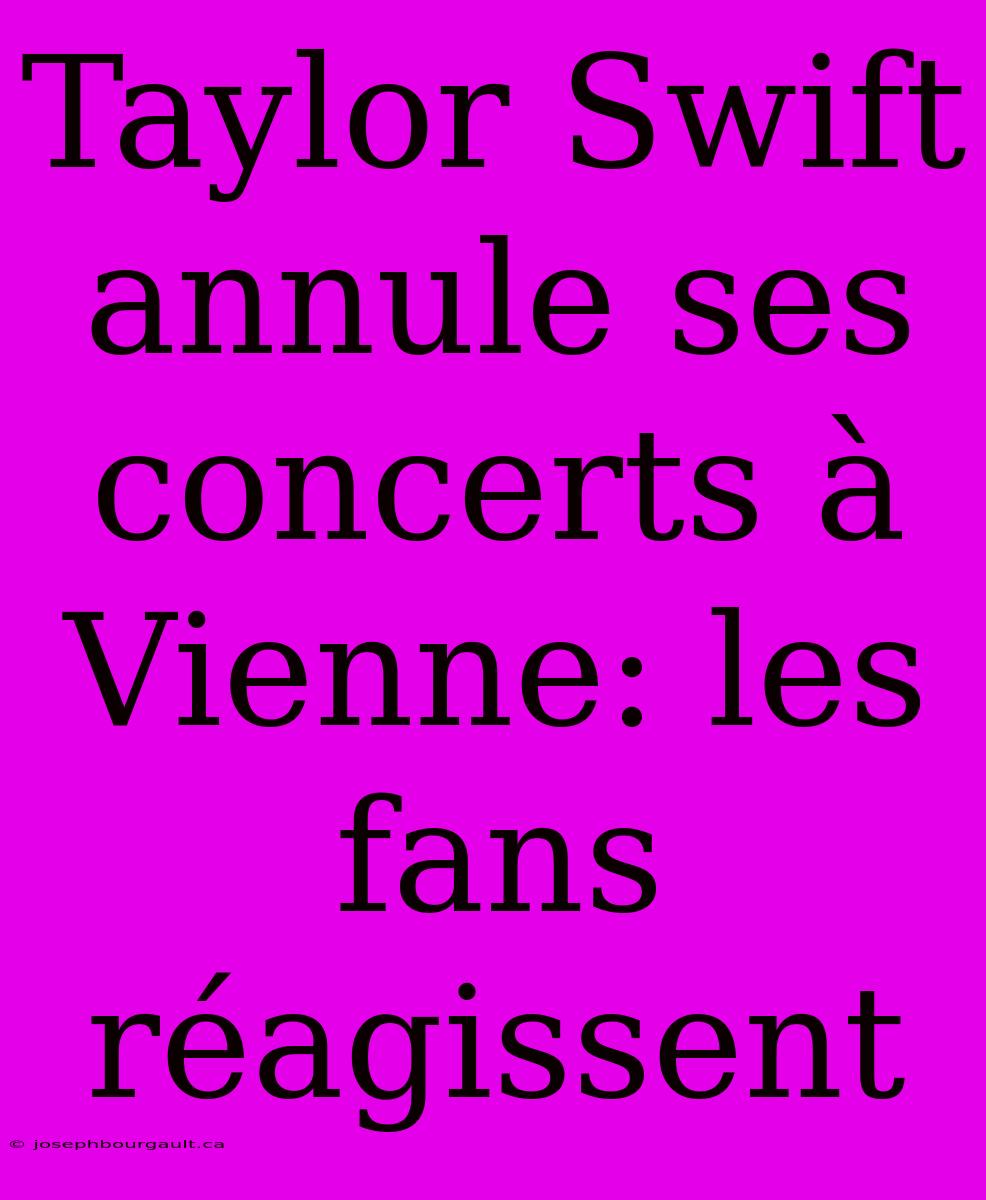 Taylor Swift Annule Ses Concerts À Vienne: Les Fans Réagissent