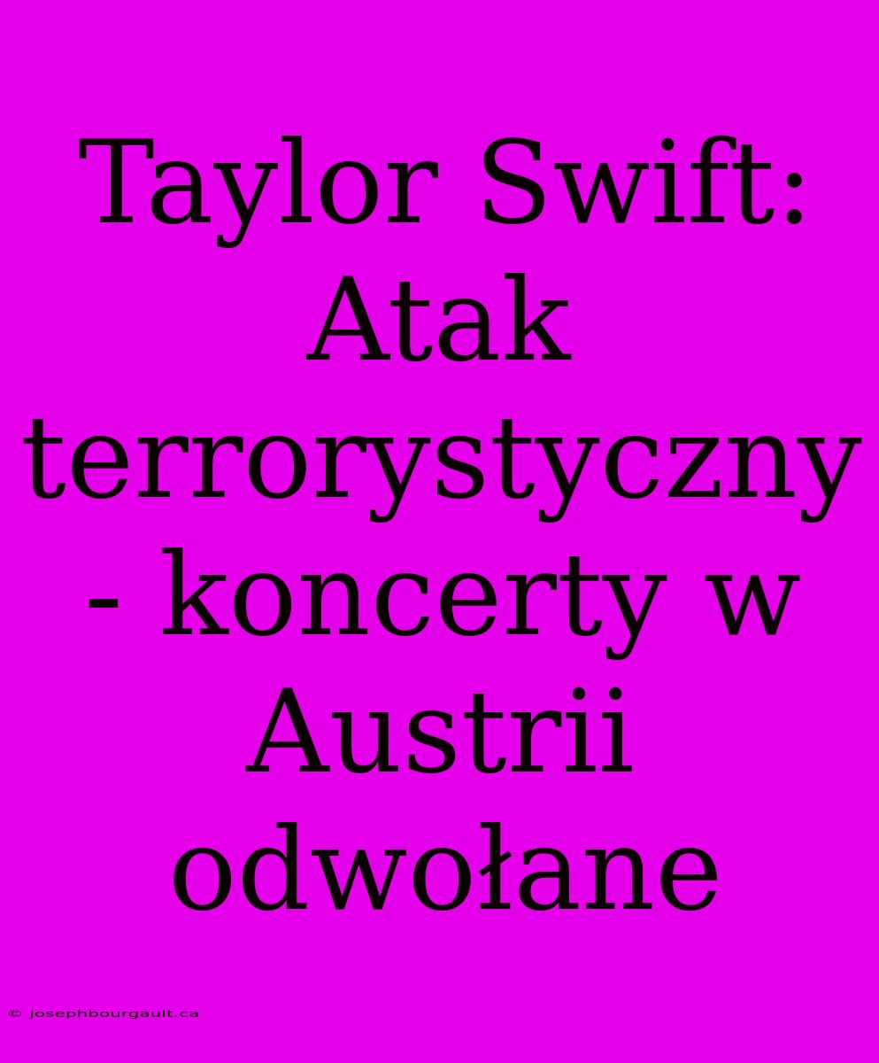 Taylor Swift: Atak Terrorystyczny - Koncerty W Austrii Odwołane