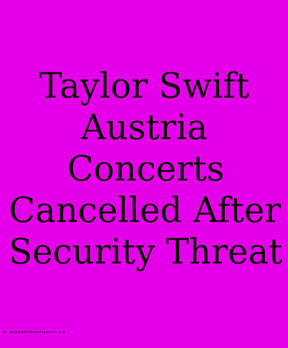 Taylor Swift Austria Concerts Cancelled After Security Threat