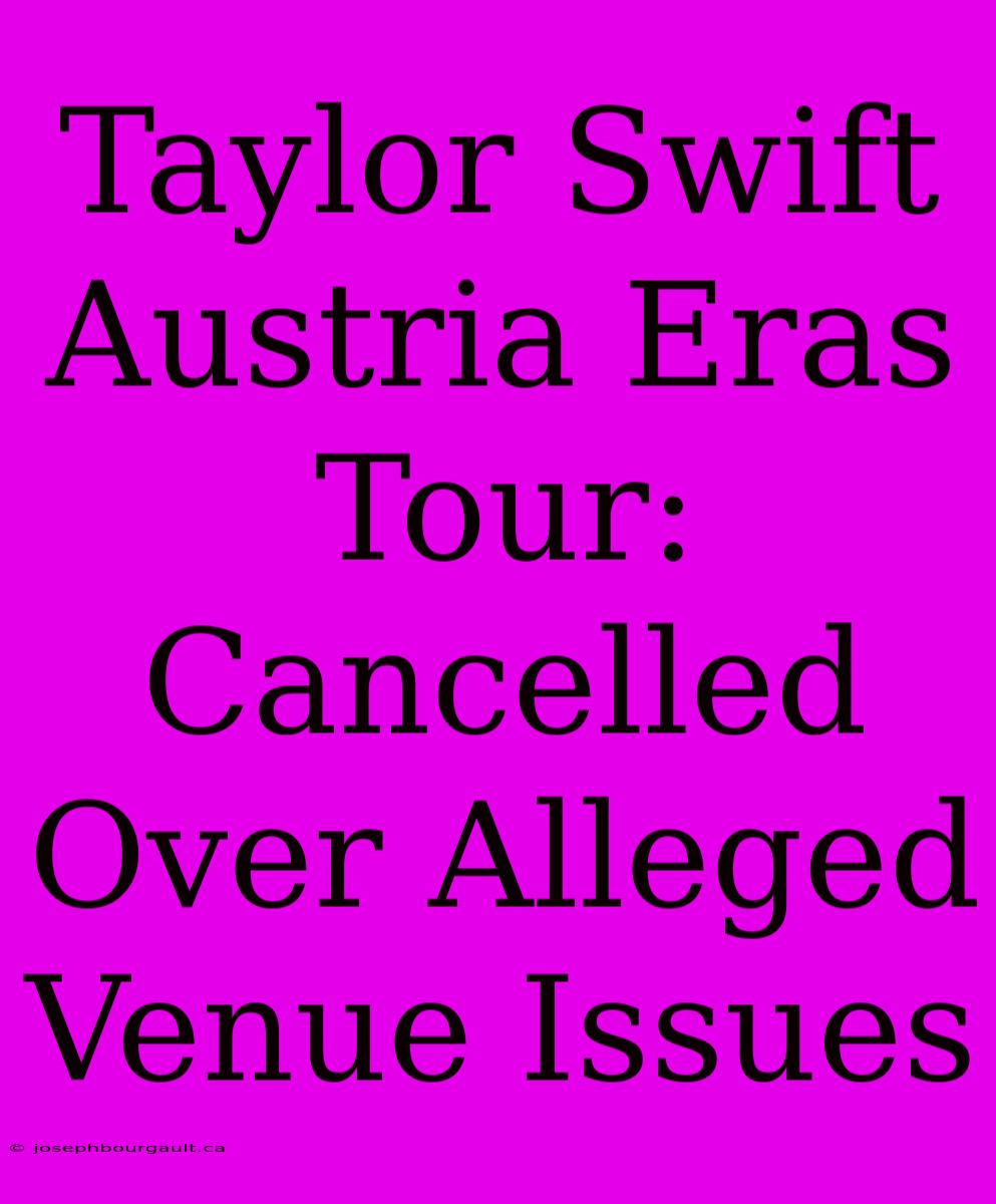 Taylor Swift Austria Eras Tour: Cancelled Over Alleged Venue Issues