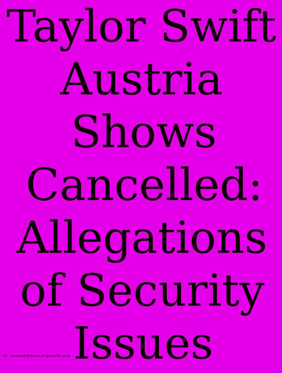 Taylor Swift Austria Shows Cancelled: Allegations Of Security Issues