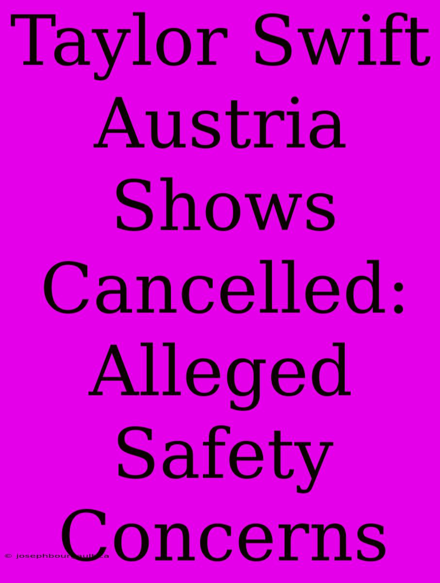 Taylor Swift Austria Shows Cancelled: Alleged Safety Concerns