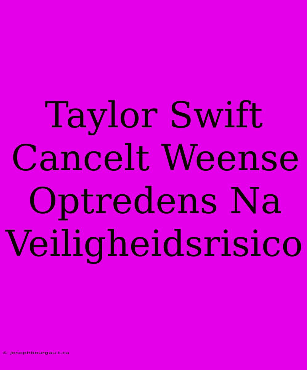 Taylor Swift Cancelt Weense Optredens Na Veiligheidsrisico