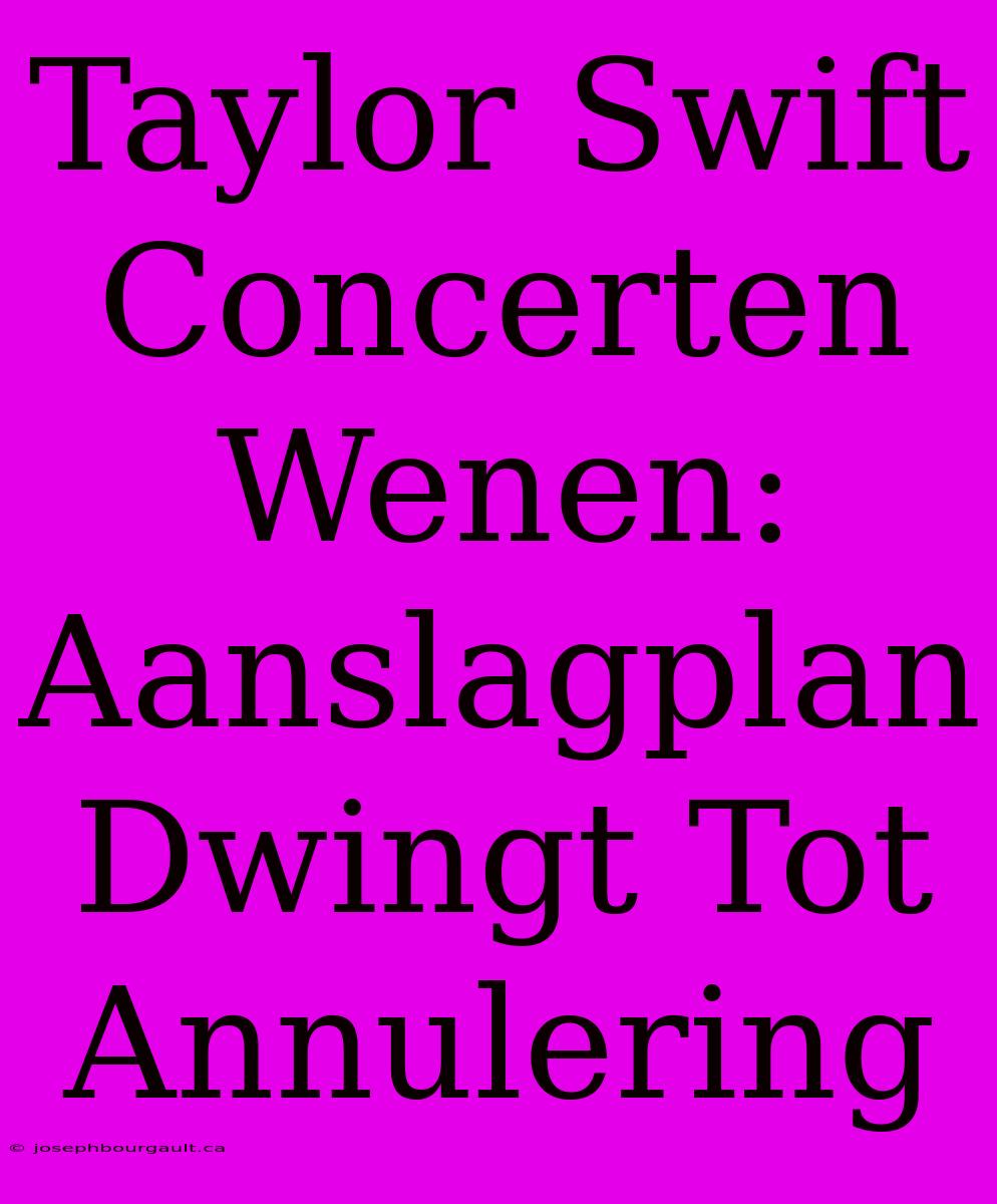 Taylor Swift Concerten Wenen: Aanslagplan Dwingt Tot Annulering