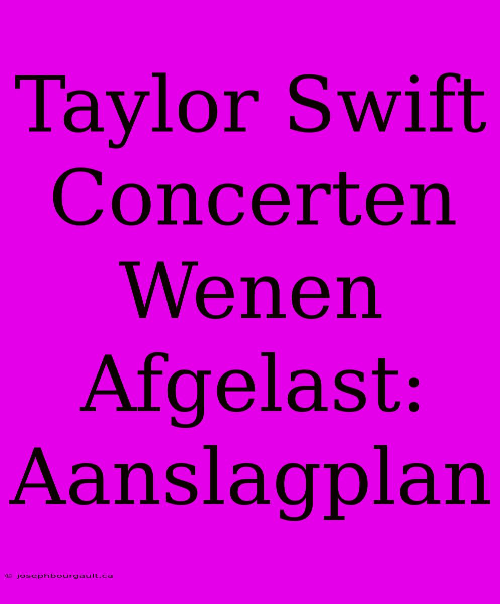 Taylor Swift Concerten Wenen Afgelast: Aanslagplan