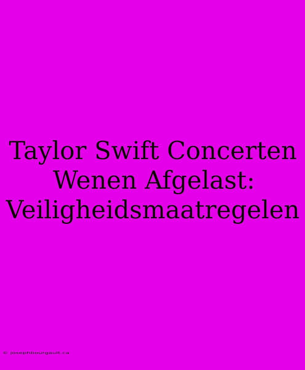 Taylor Swift Concerten Wenen Afgelast: Veiligheidsmaatregelen