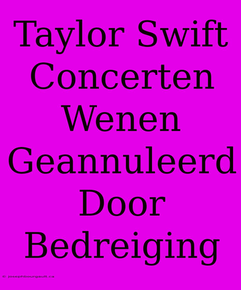 Taylor Swift Concerten Wenen Geannuleerd Door Bedreiging