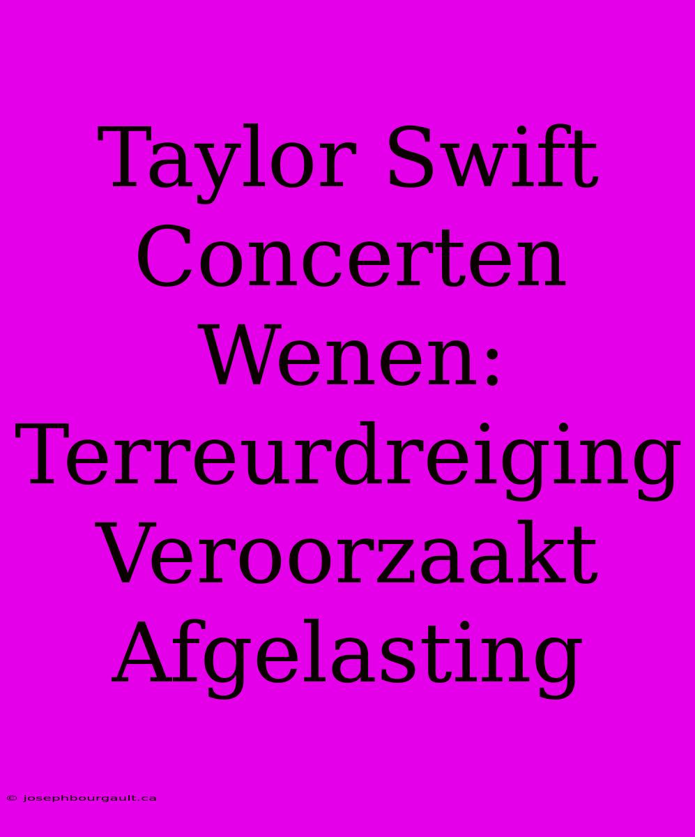 Taylor Swift Concerten Wenen: Terreurdreiging Veroorzaakt Afgelasting