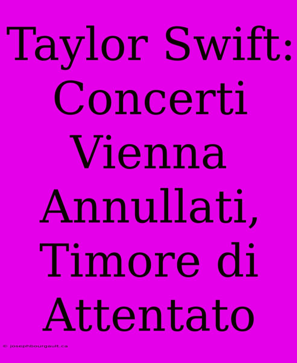 Taylor Swift: Concerti Vienna Annullati, Timore Di Attentato