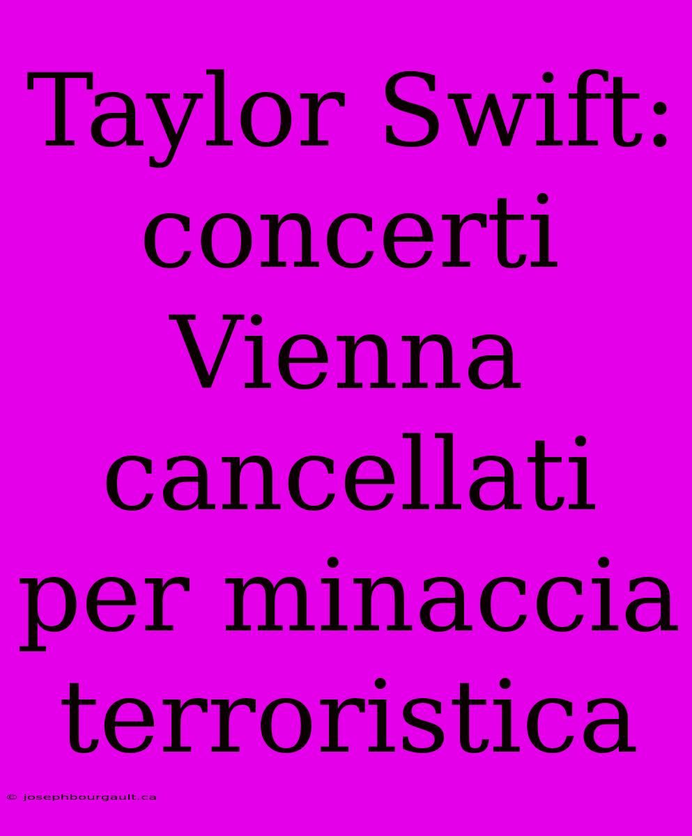 Taylor Swift: Concerti Vienna Cancellati Per Minaccia Terroristica