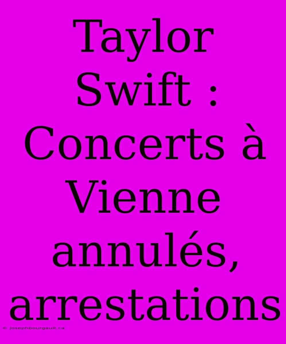 Taylor Swift : Concerts À Vienne Annulés, Arrestations