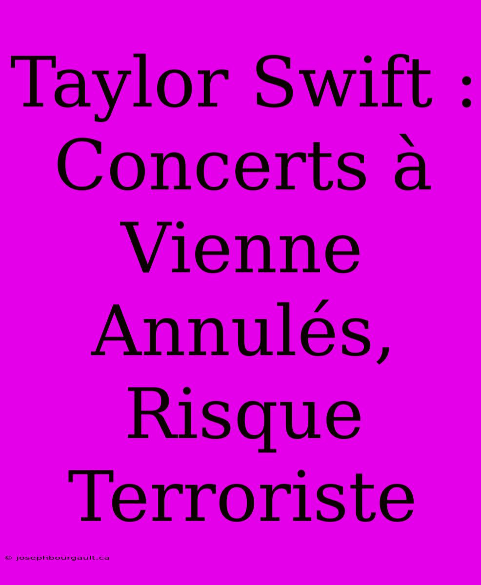 Taylor Swift : Concerts À Vienne Annulés, Risque Terroriste