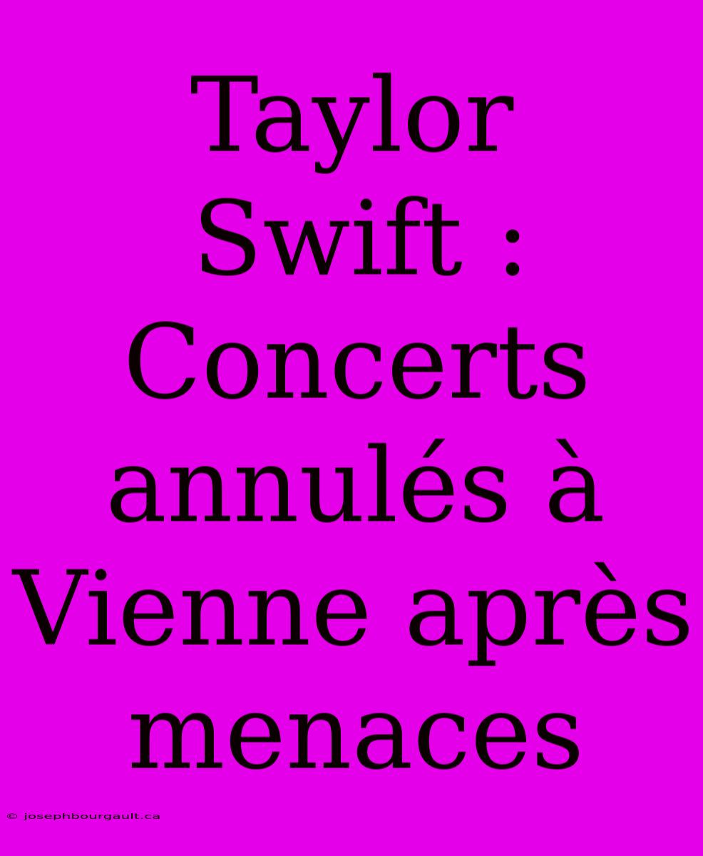 Taylor Swift : Concerts Annulés À Vienne Après Menaces