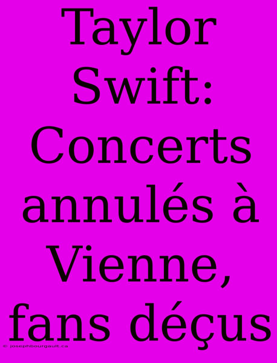 Taylor Swift: Concerts Annulés À Vienne, Fans Déçus