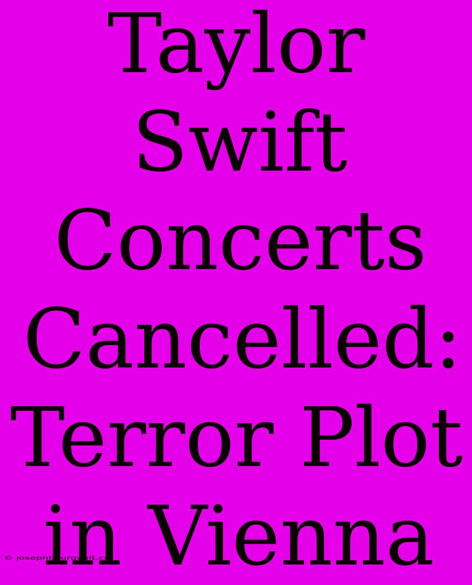 Taylor Swift Concerts Cancelled: Terror Plot In Vienna