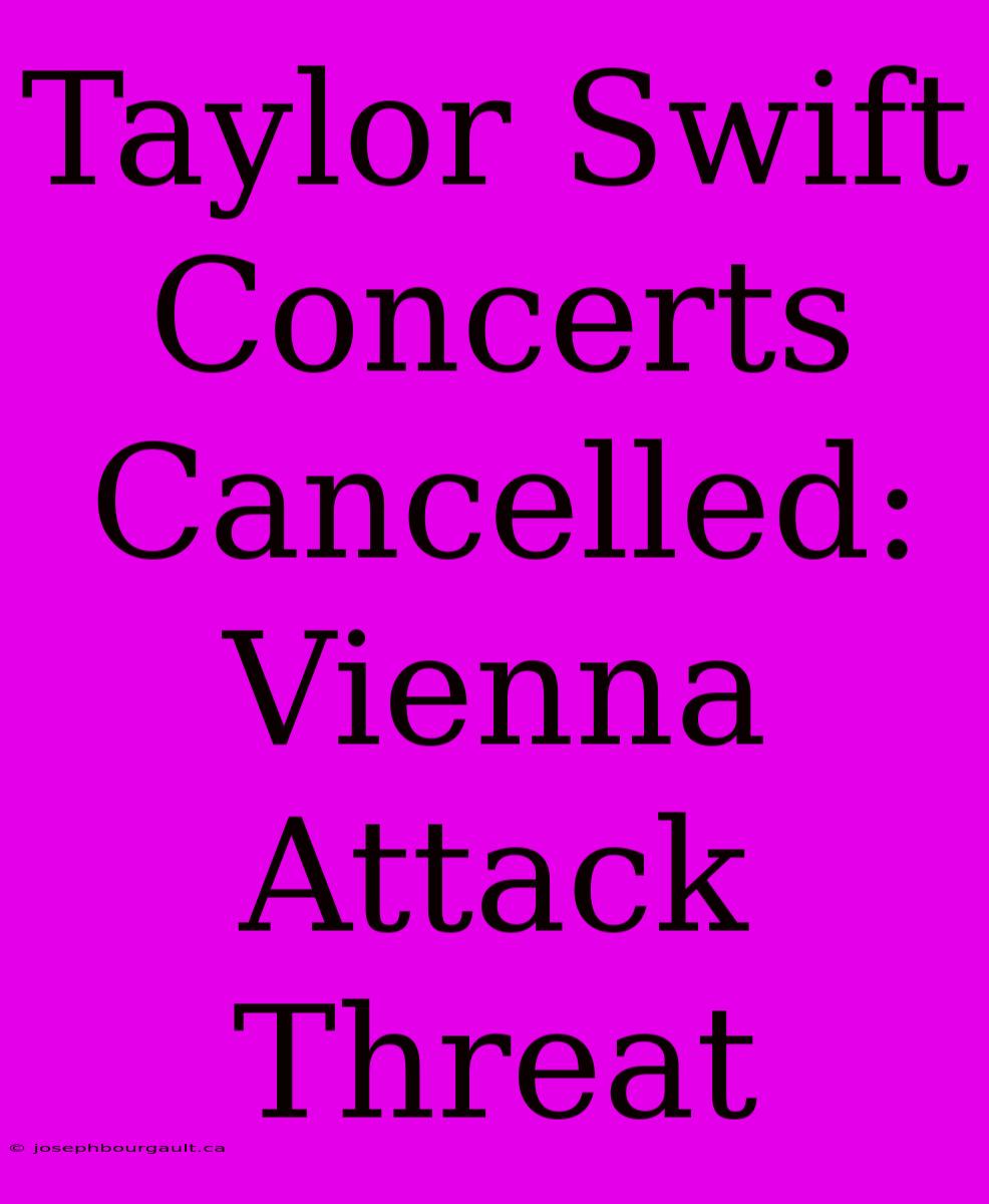 Taylor Swift Concerts Cancelled: Vienna Attack Threat