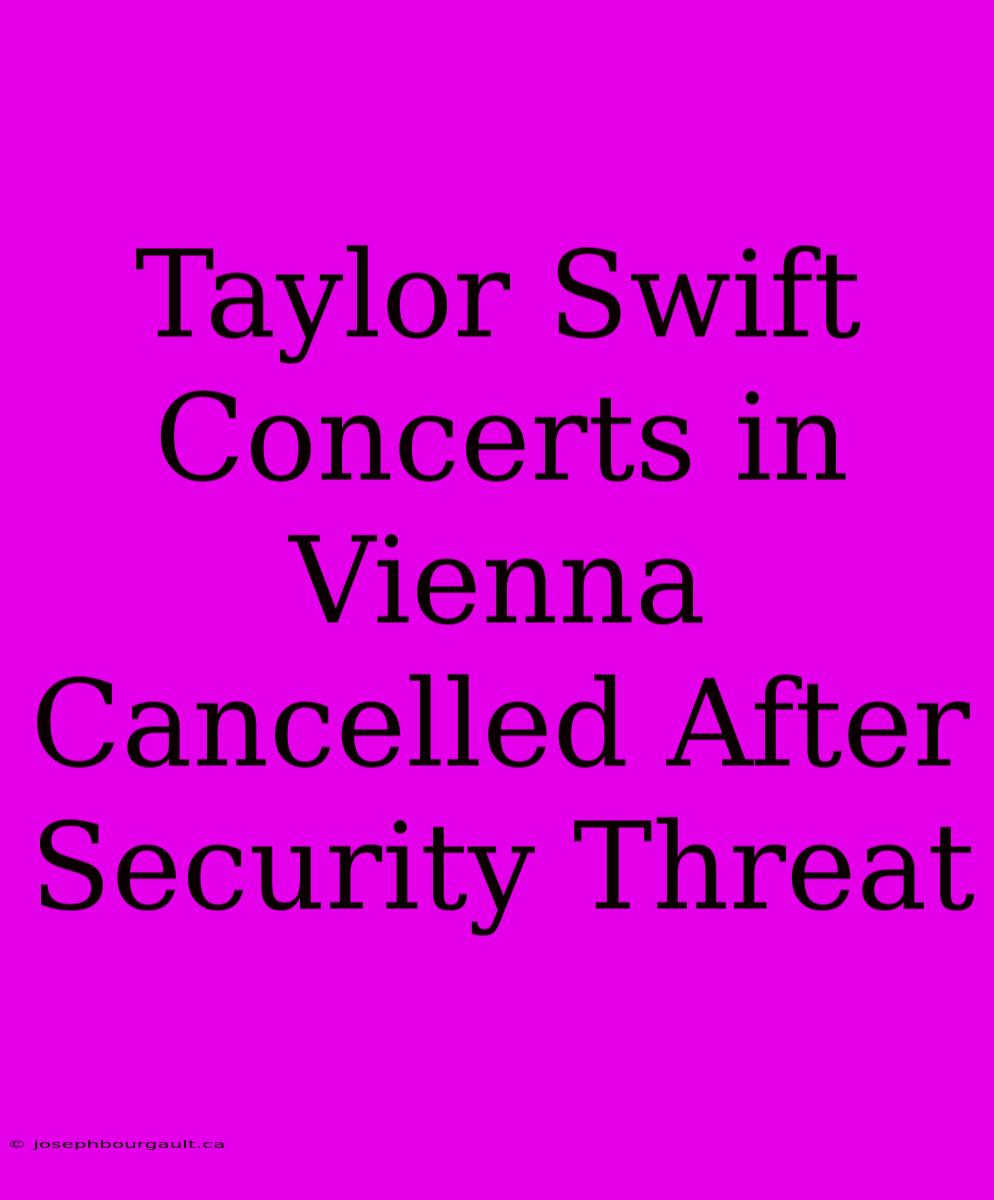 Taylor Swift Concerts In Vienna Cancelled After Security Threat