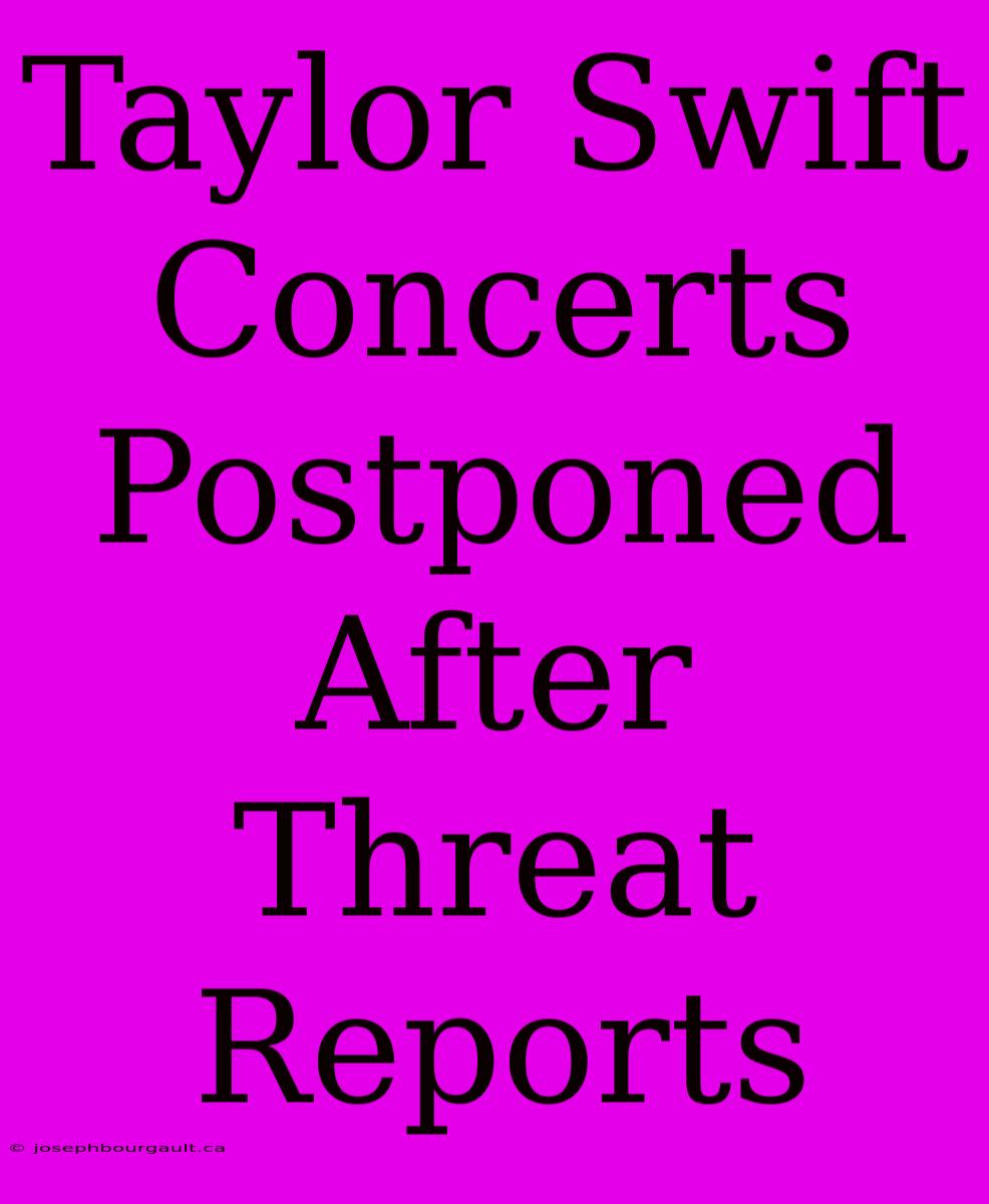 Taylor Swift Concerts Postponed After Threat Reports