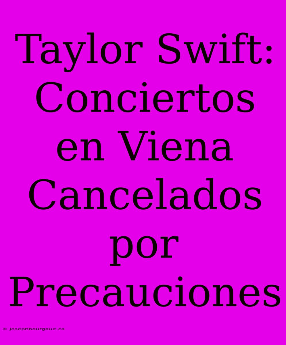 Taylor Swift: Conciertos En Viena Cancelados Por Precauciones