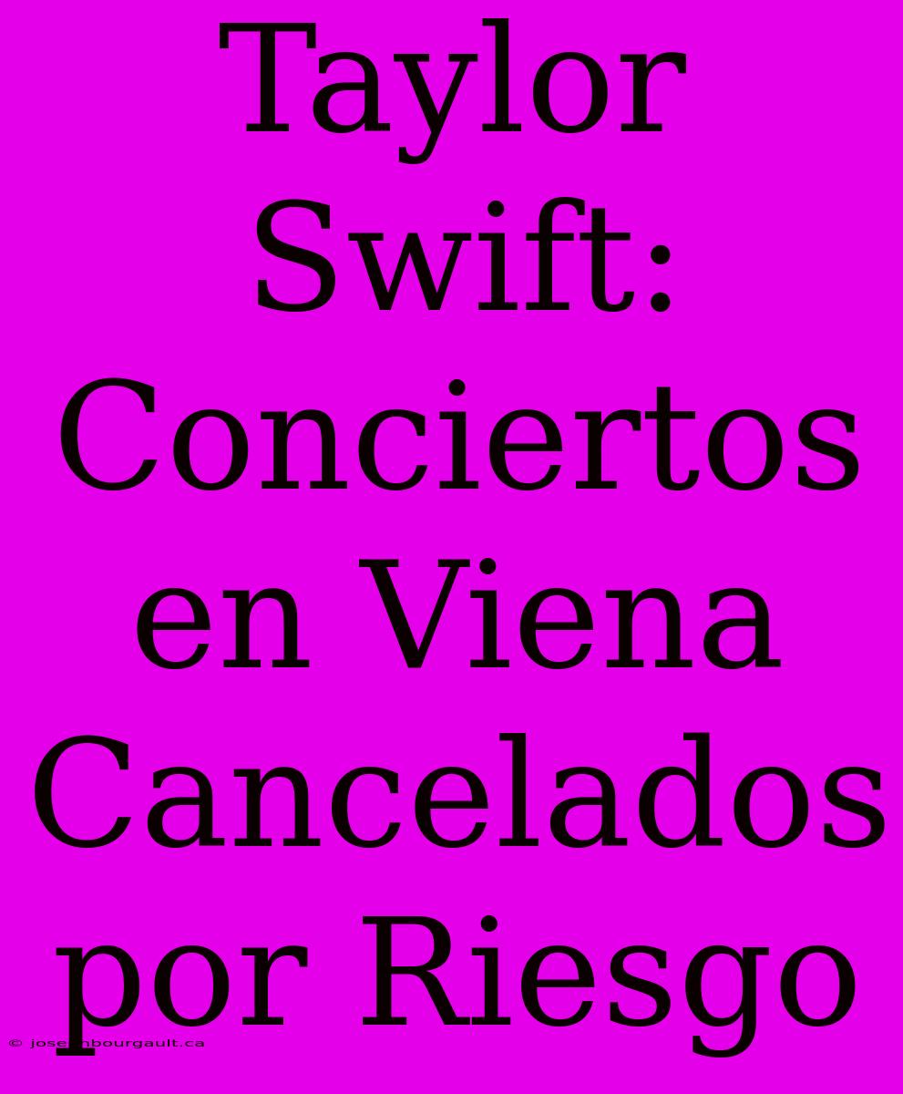 Taylor Swift: Conciertos En Viena Cancelados Por Riesgo