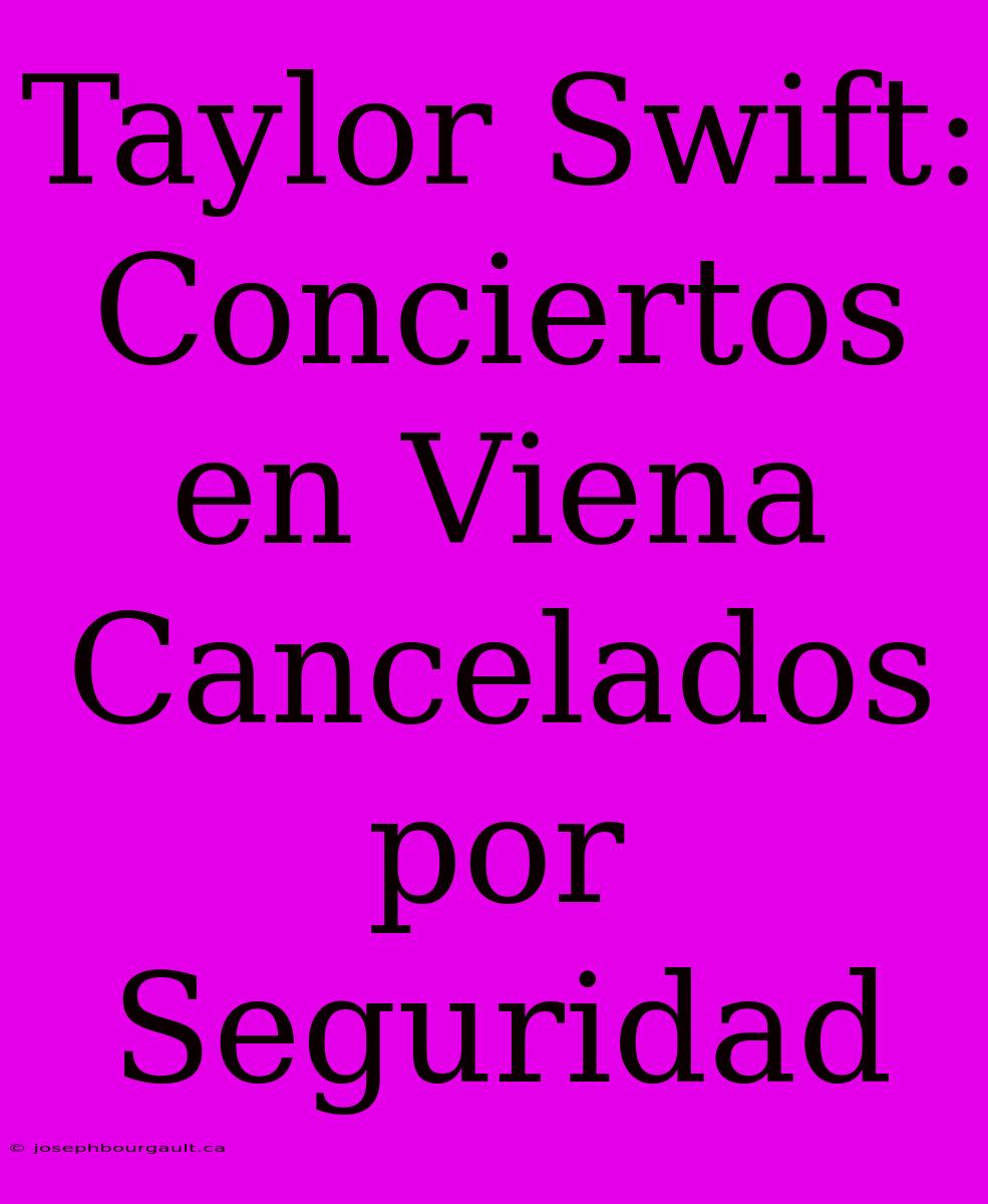 Taylor Swift: Conciertos En Viena Cancelados Por Seguridad