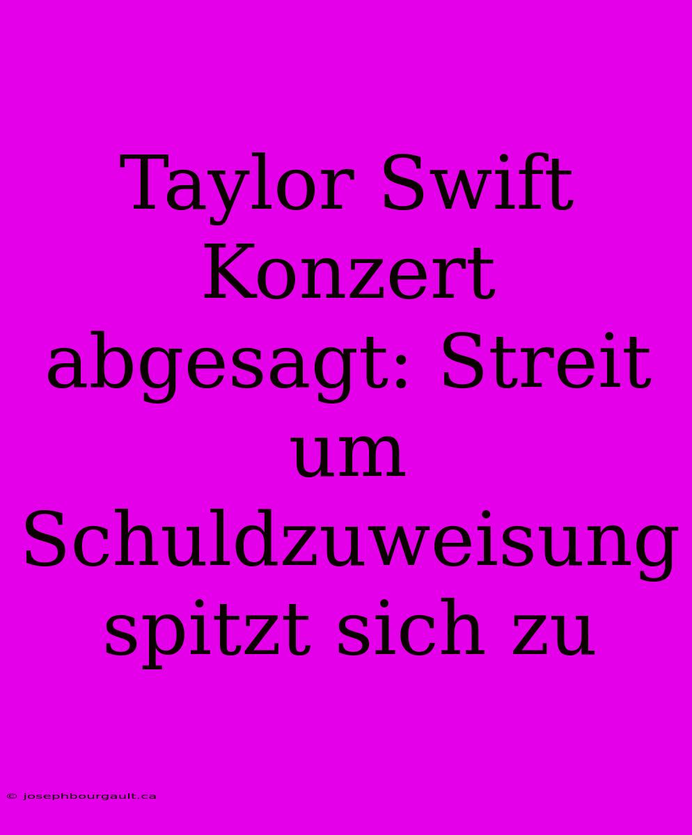 Taylor Swift Konzert Abgesagt: Streit Um Schuldzuweisung Spitzt Sich Zu