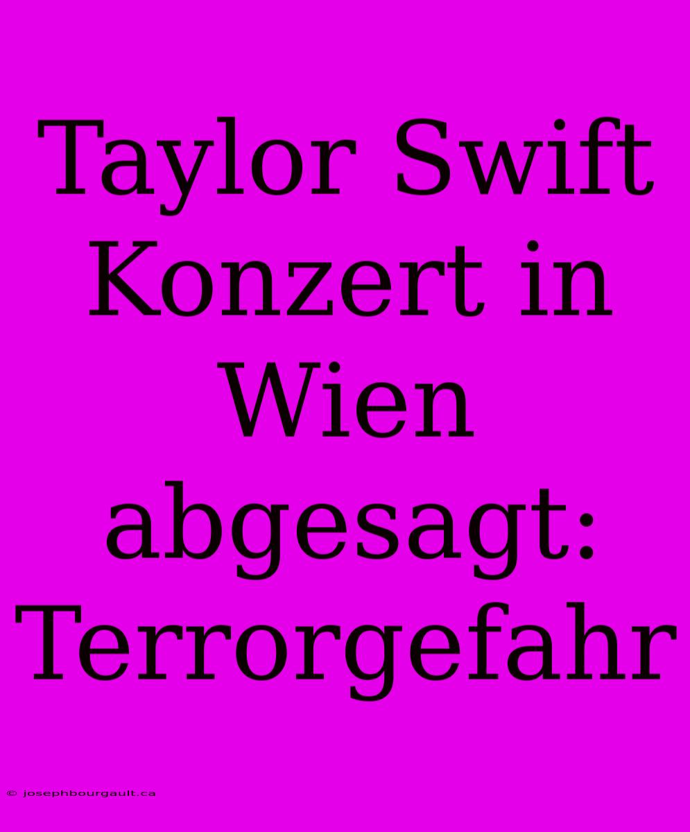 Taylor Swift Konzert In Wien Abgesagt: Terrorgefahr