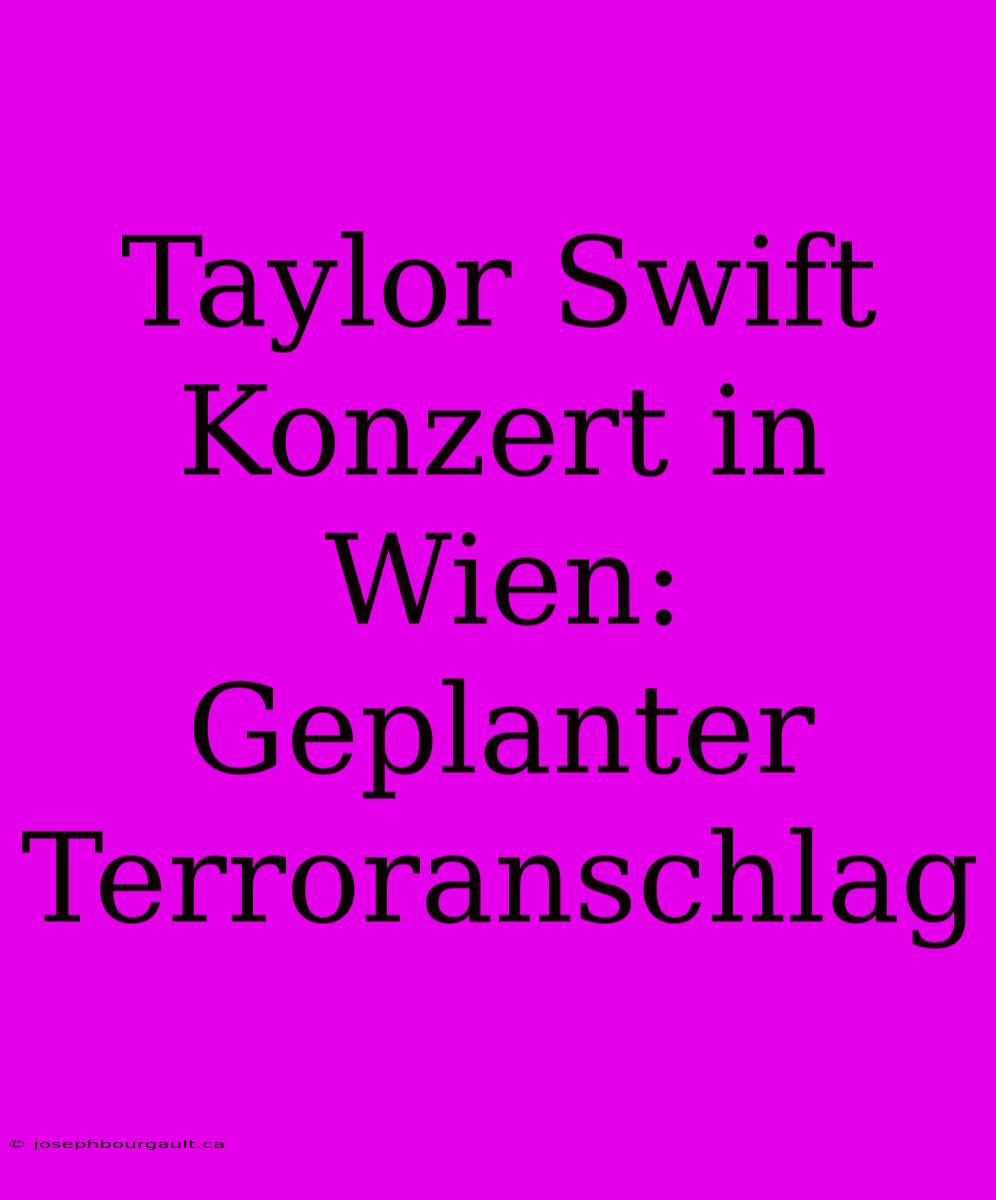 Taylor Swift Konzert In Wien: Geplanter Terroranschlag