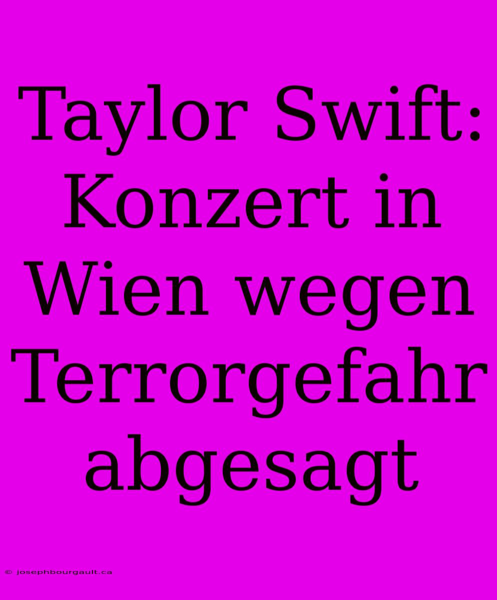 Taylor Swift: Konzert In Wien Wegen Terrorgefahr Abgesagt