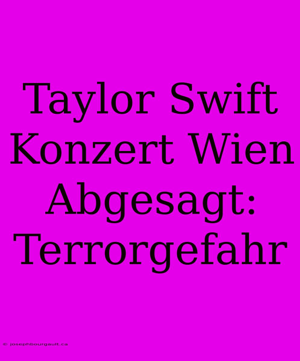 Taylor Swift Konzert Wien Abgesagt: Terrorgefahr