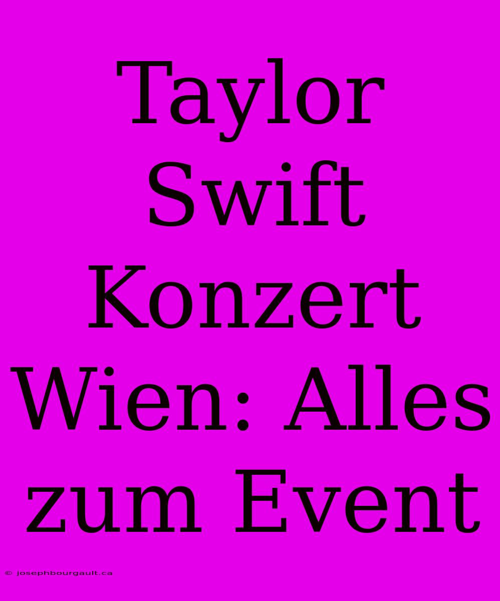 Taylor Swift Konzert Wien: Alles Zum Event