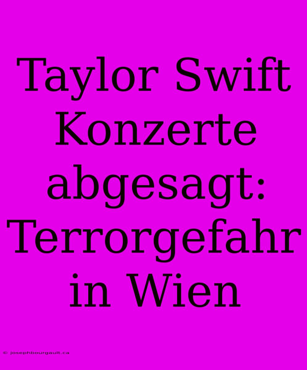 Taylor Swift Konzerte Abgesagt: Terrorgefahr In Wien