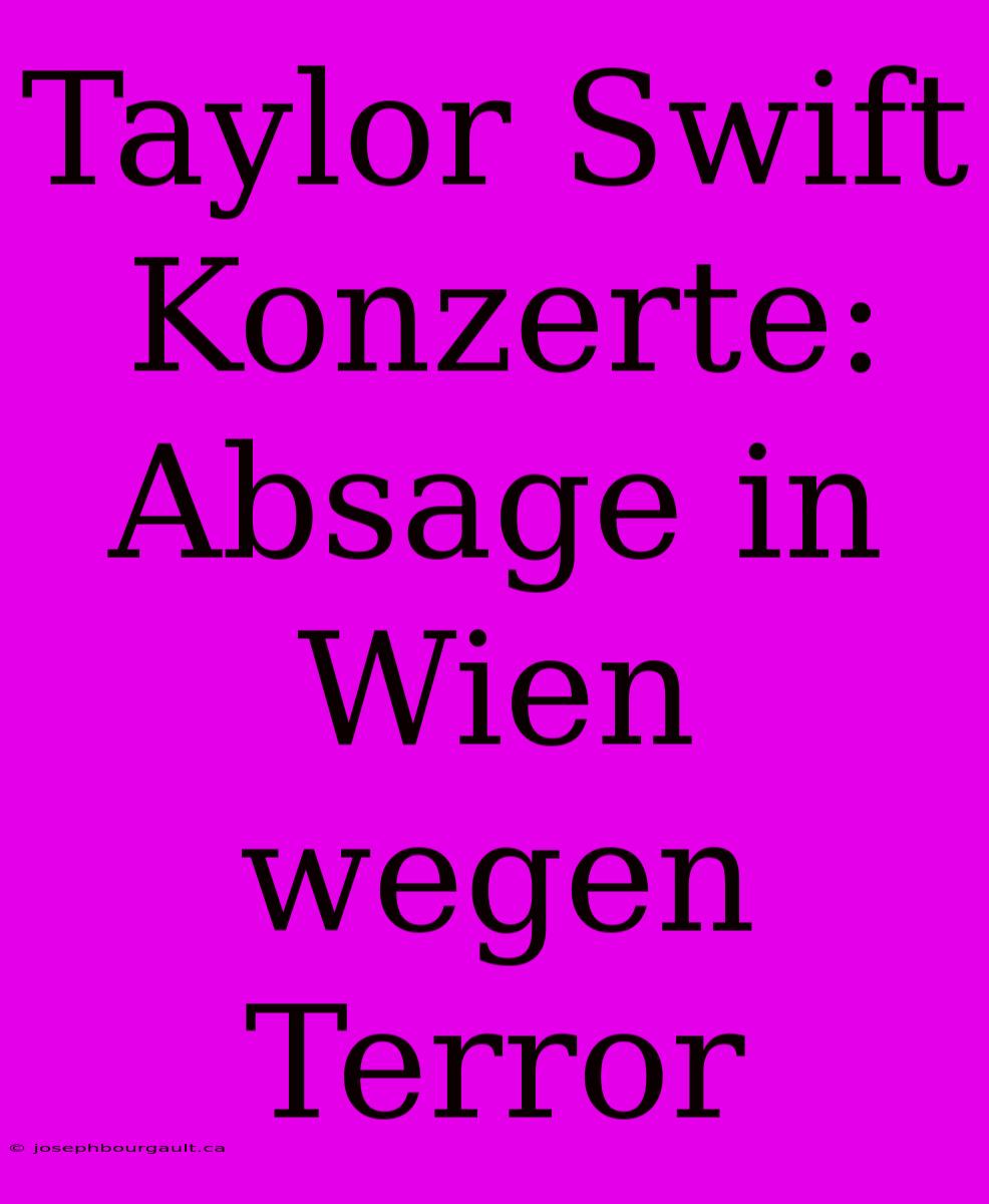 Taylor Swift Konzerte: Absage In Wien Wegen Terror