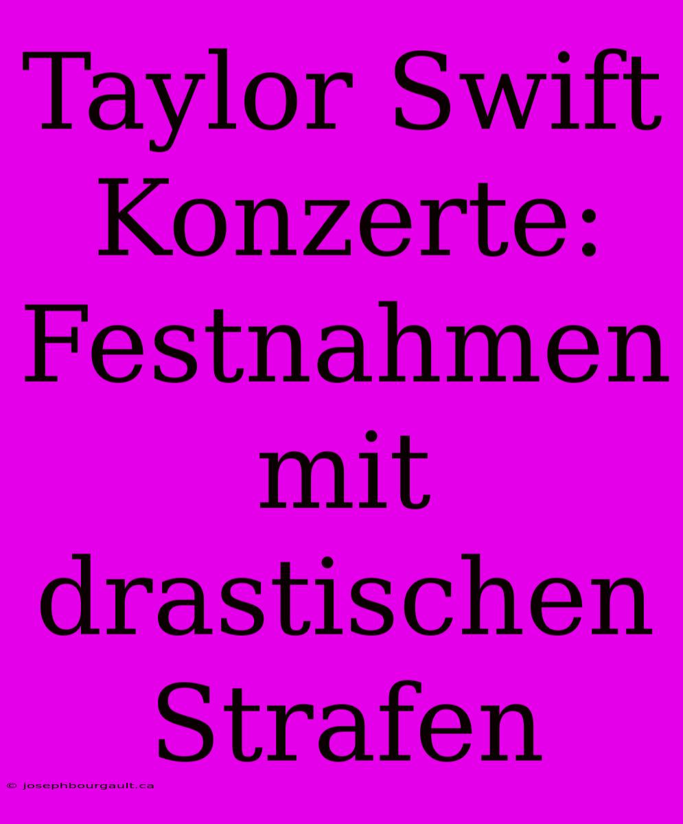 Taylor Swift Konzerte: Festnahmen Mit Drastischen Strafen