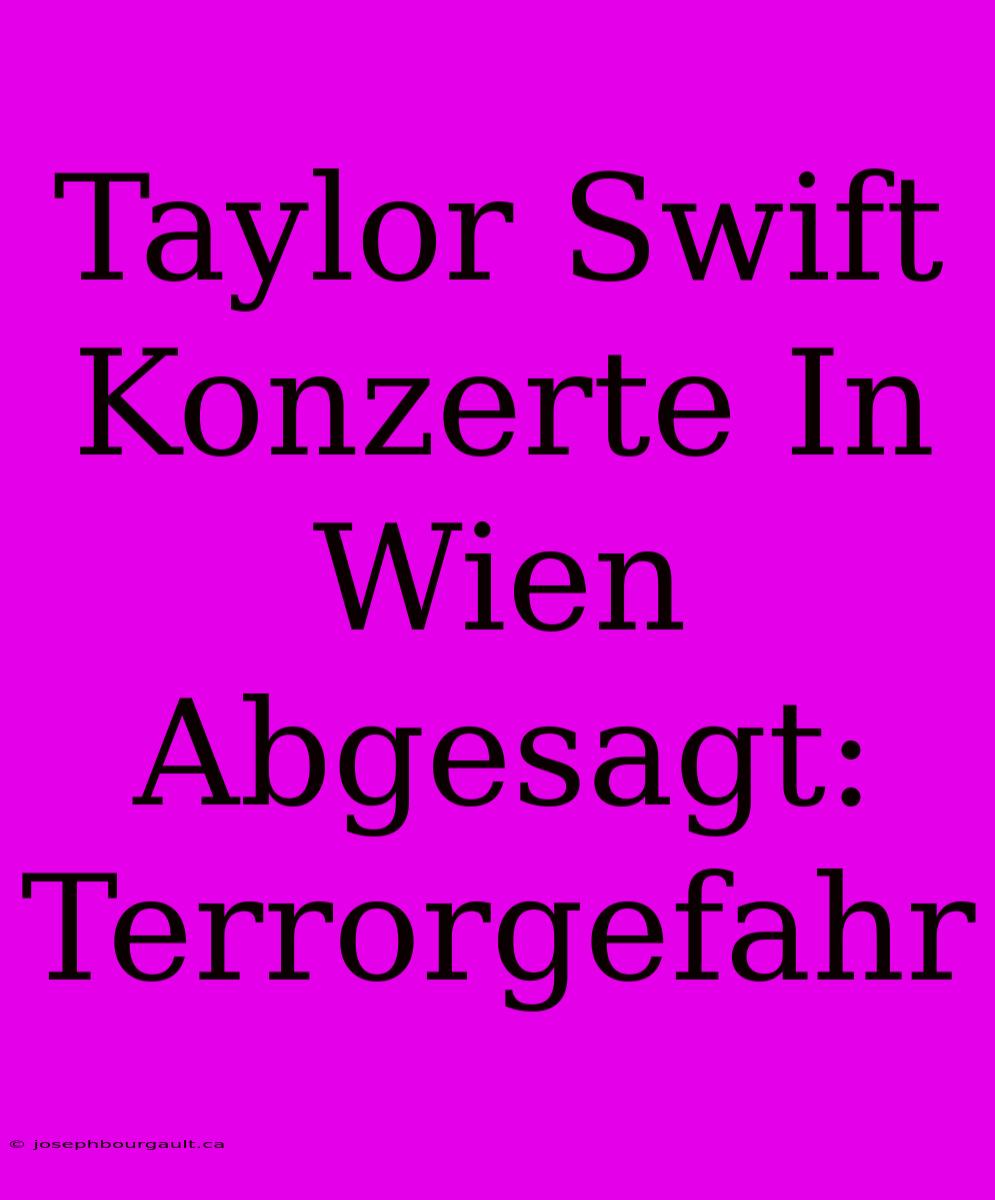 Taylor Swift Konzerte In Wien Abgesagt: Terrorgefahr