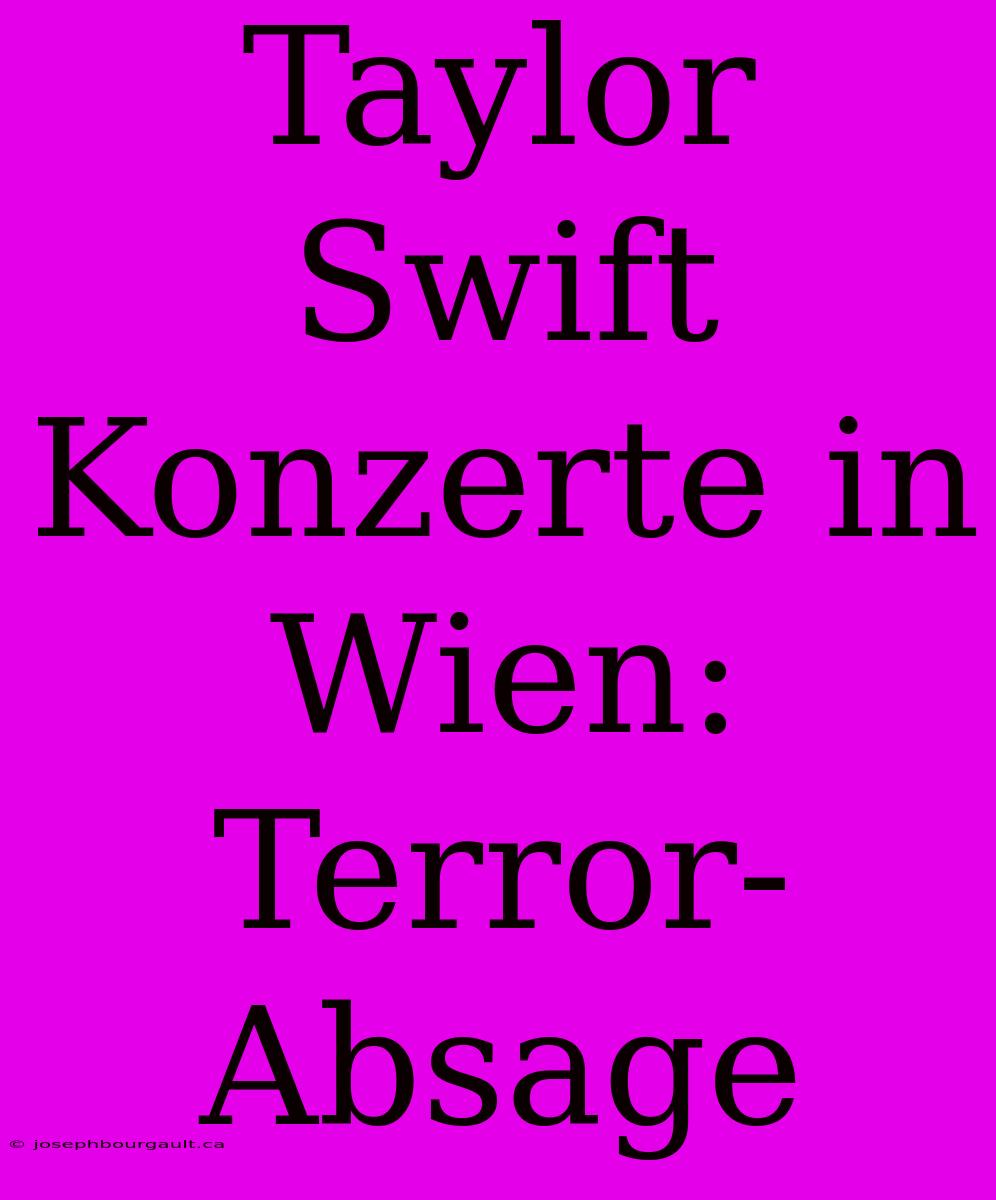 Taylor Swift Konzerte In Wien: Terror-Absage