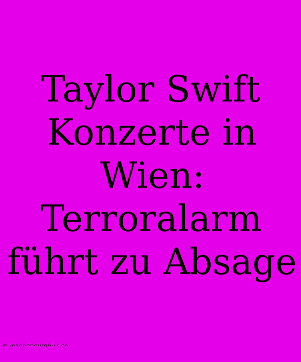 Taylor Swift Konzerte In Wien: Terroralarm Führt Zu Absage