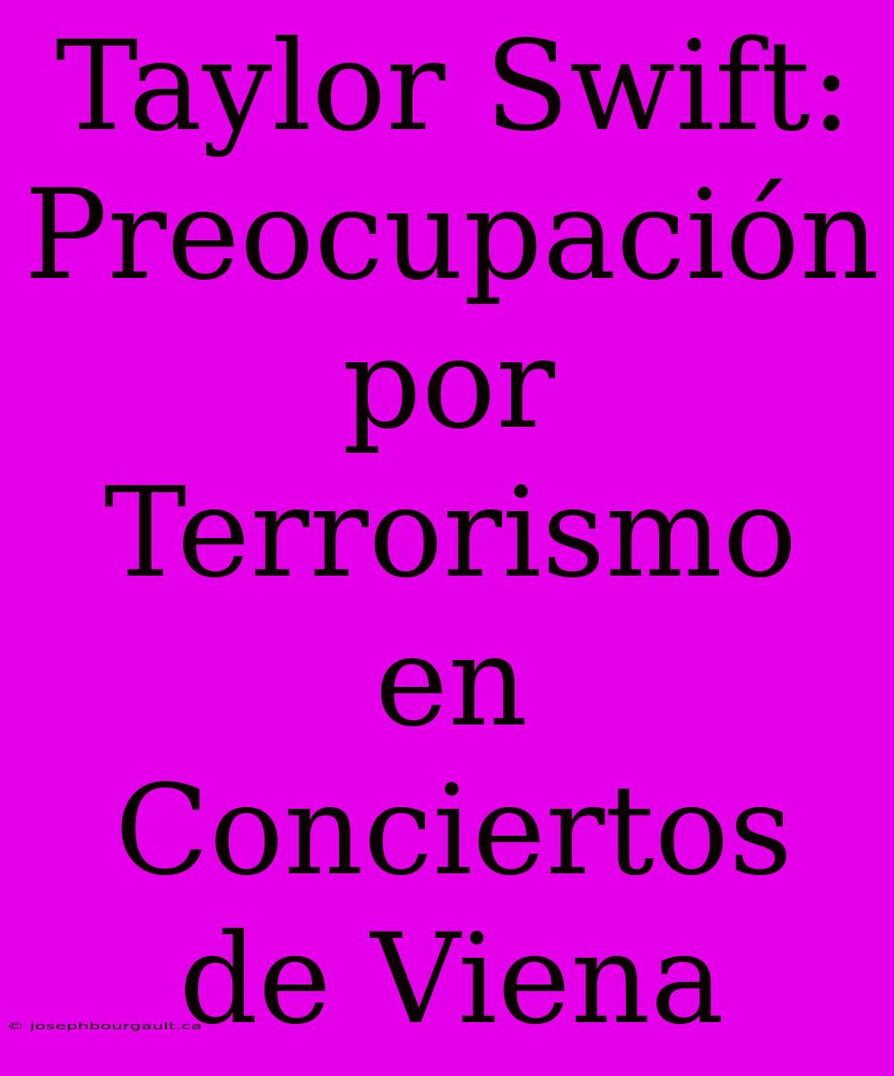 Taylor Swift: Preocupación Por Terrorismo En Conciertos De Viena