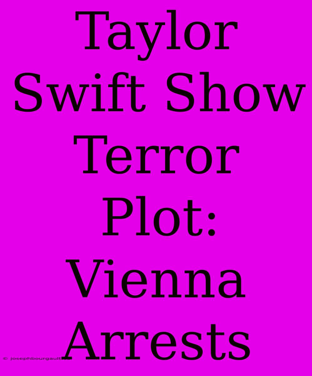 Taylor Swift Show Terror Plot: Vienna Arrests