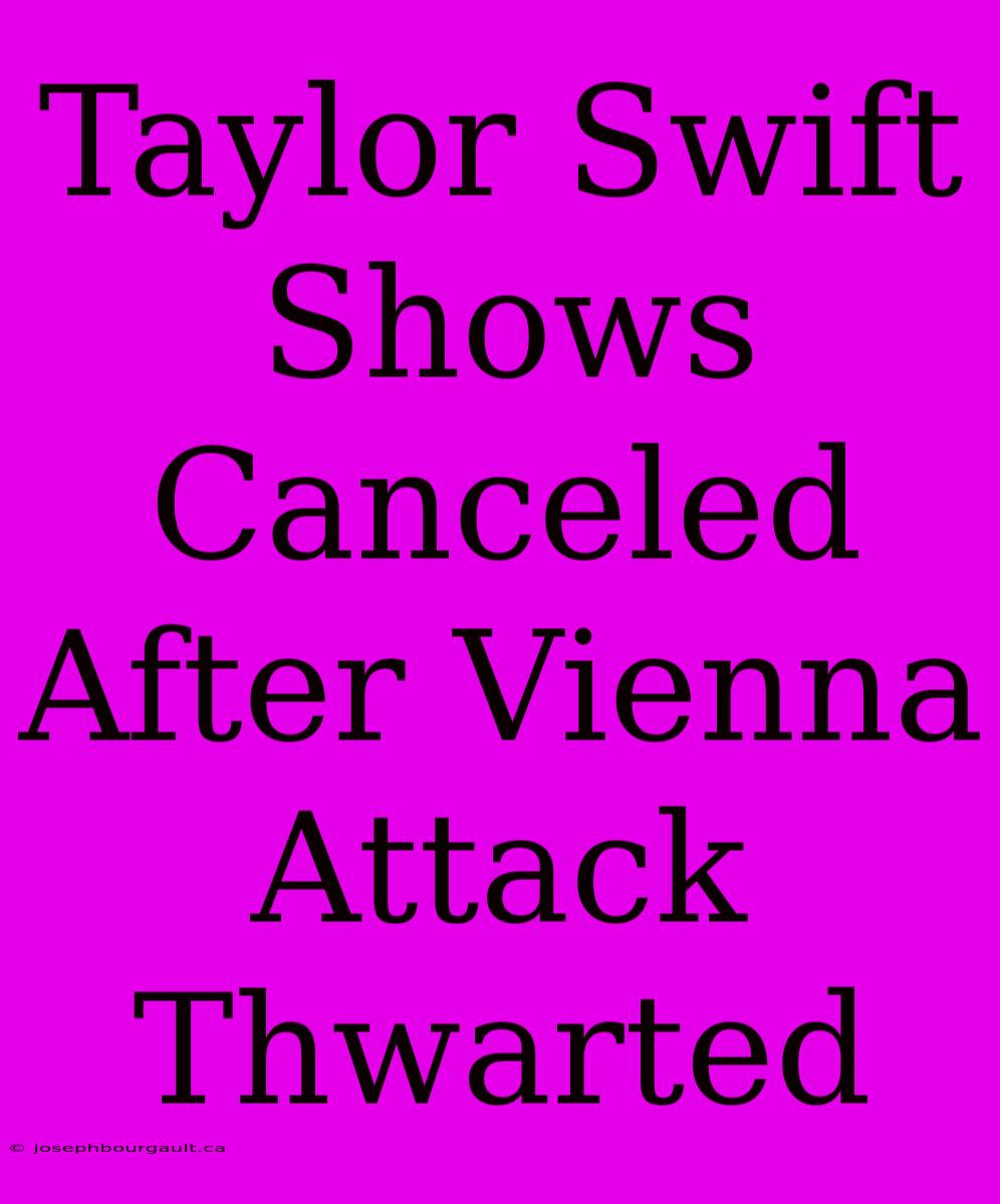 Taylor Swift Shows Canceled After Vienna Attack Thwarted